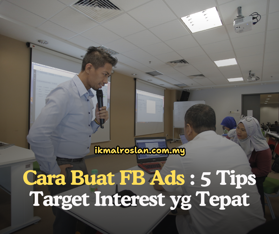 Cara Buat FB Ads: 5 Tips Target Interest yang Tepat dari tuan ikmal roslan