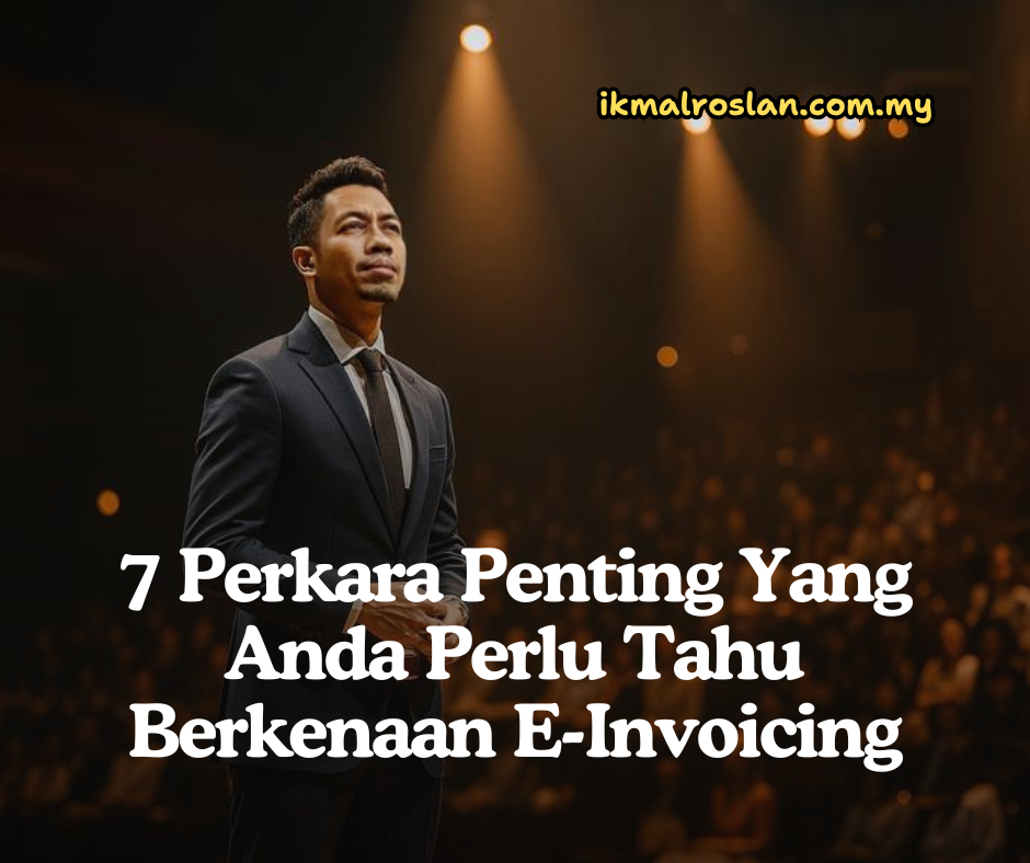 7 Perkara Penting Yang Anda Perlu Tahu Berkenaan E-Invoicing dari tuan ikmal roslan